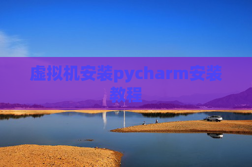 虚拟机安装pycharm安装教程